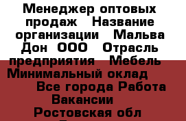 Менеджер оптовых продаж › Название организации ­ Мальва-Дон, ООО › Отрасль предприятия ­ Мебель › Минимальный оклад ­ 50 000 - Все города Работа » Вакансии   . Ростовская обл.,Донецк г.